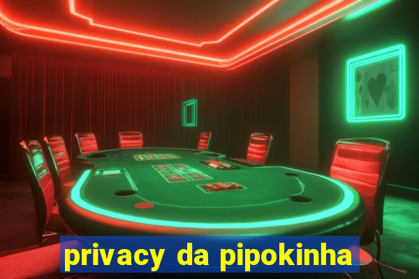 privacy da pipokinha